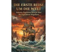 Die erste Reise um die Welt: Antonio Pigafettas Bericht über die Expedition Magellans.: Eine moderne deutsche Ausgabe