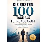 Die ersten 100 Tage als Führungskraft: Mit System zu Souveränität, Respekt und einem loyalen Team - ohne dich zu verbiegen