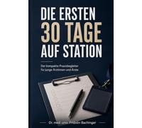 Die ersten 30 Tage auf Station: Der kompakte Praxisbegleiter für junge Ärztinnen und Ärzte