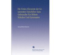 Die Ersten Elemente der Gesammten Naturlehre Sum Gebrauche Für Höhere Schulen Und Gymnasien