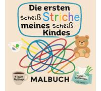 Die ersten scheiß Striche meines scheiß Kindes: Ein Malbuch für Eltern, die ihr Kind lieben und trotzdem müde sind