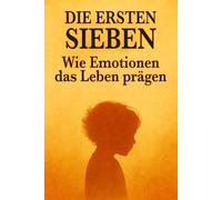 Die ersten Sieben - wie Emotionen das Leben prägen