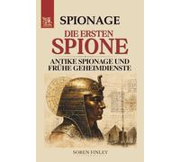 Die Ersten Spione: Eine Geschichte der antiken Spionage von den Pharaonen bis zu Sun Tzu