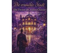 Die erwachte Stadt - Das Theater der zweiten Chancen: Eine Cozy Fantasy über Reue, Selbstmitgefühl und den Frieden mit dem eigenen Leben zu finden ... an einem Ort der gestern noch nicht da war)