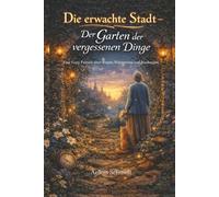 Die erwachte Stadt - Der Garten der vergessenen Dinge: Eine Cozy Fantasy über Trauer, Erinnerung und Neubeginn (Die erwachte Stadt - ... an einem Ort der gestern noch nicht da war)