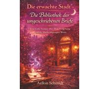 Die erwachte Stadt - Die Bibliothek der ungeschriebenen Briefe: Eine Cozy Fantasy über Wut, Vergebung und die Macht ungesagter Worte (Die erwachte ... an einem Ort der gestern noch nicht da war)