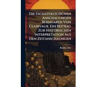 Die Eschatologischen Anschauungen Bernhards Von Clairvaux. Ein Beitrag Zur Historischen Interpretation Aus Den Zeitanschaungen