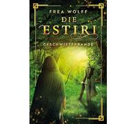 Die Estiri - Geschwisterbande: Epische Young Adult Fantasy-Reihe über Magie, Verrat und Blutsbande, die stäker sind als jede Gefahr: 1