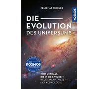 Die Evolution des Universums: Vom Urknall bis in die Ewigkeit -- Neue Erkenntnisse der Kosmologie. Mit aktuellen Aufnahmen und überraschenden Ergebnissen der Weltraumteleskope Hubble und James Webb