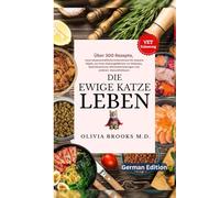 DIE EWIGE KATZE LEBEN: Über 300 Rezepte, neue wissenschaftliche Erkenntnisse für bessere Näpfe, um Ihren Katzengefährten vor Diabetes, ... Gesundheitspro (THE FOREVER CAT LIFE)