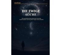 DIE EWIGE SUCHE: Eine Reise zwischen Wissenschaft, Philosophie und den großen Fragen des Universums