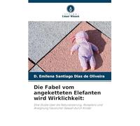 Die Fabel vom angeketteten Elefanten wird Wirklichkeit:: Eine Studie über die Naturalisierung, Akzeptanz und Aneignung häuslicher Gewalt durch Kinder