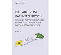 DIE FABEL VOM PATENTEN FROSCH: GEDANKEN ZUR VERTEIDIGUNG DES EIGENEN MARKTANTEILS DURCH NUTZUNG DES PATENTRECHTS