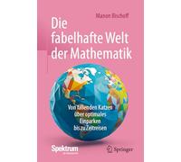 Die fabelhafte Welt der Mathematik: Von fallenden Katzen über optimales Einparken bis zu Zeitreisen