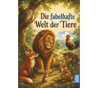 Die fabelhafte Welt der Tiere: Pädagogisch wertvolle, illustrierte Fabeln für Kinder zum Vorlesen ab 4 Jahren