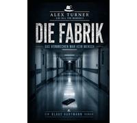Die Fabrik: Das Verbrechen war kein Mensch (Alex Turner)