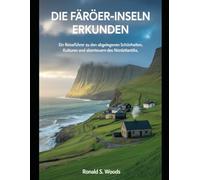 DIE FÄRÖER-INSELN ERKUNDEN: Ein Reiseführer zu den abgelegenen Schönheiten, Kulturen und Abenteuern des Nordatlantiks