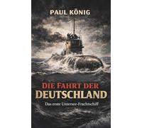 Die Fahrt der Deutschland - Das erste Untersee-Frachtschiff: Vollständige und kommentierte Ausgabe