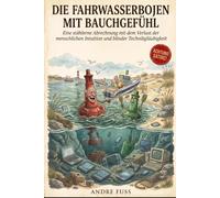 Die Fahrwasserbojen mit Bauchgefühl: Eine nautische Satire über digitale Havarien und den Verlust des gesunden Menschenverstandes (Küsten-Satiren mit dem gewissen Sinn)