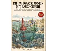 Die Fahrwasserbojen mit Bauchgefühl: Eine nautische Satire über digitale Havarien und den Verlust des gesunden Menschenverstandes (Küsten-Satiren mit dem gewissen Sinn)