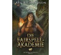Die Fairspell-Akademie: Ein Fantasy-Abenteuer für junge Erwachsene über Drachenreiter mit einer einzigartigen magischen Wendung (Die Hüter von Destia)