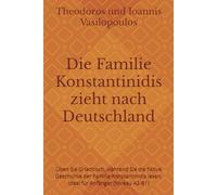 Die Familie Konstantinidis zieht nach Deutschland: Üben Sie Griechisch, während Sie die fiktive Geschichte der Familie Konstantinidis lesen, ideal für Anfänger (Niveau A2-B1)