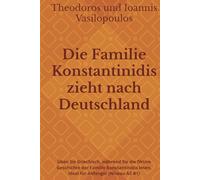 Die Familie Konstantinidis zieht nach Deutschland: Üben Sie Griechisch, während Sie die fiktive Geschichte der Familie Konstantinidis lesen, ideal für Anfänger (Niveau A2-B1)