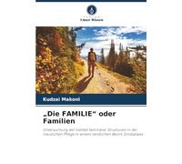„Die FAMILIE“ oder Familien: Untersuchung der Vielfalt familiärer Strukturen in der häuslichen Pflege in einem ländlichen Bezirk Simbabwes