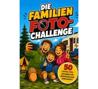 Die Familien Foto Challenge: 50 kreative und lustige Fotoaufgaben für gemeinsame Abenteuer, besondere Momente und unvergessliche Erinnerungen (Foto-Challenge Bücher)