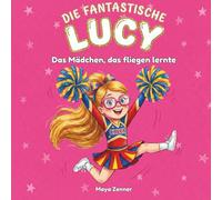 Die fantastische Lucy: Das Mädchen, das fliegen lernte: Ein einfühlsames Bilderbuch über Kurzsichtigkeit, Brillen, Gefühle und Ausgrenzung unter Kindern (4-8 Jahre)