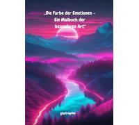 Die Farbe der Emotionen: Ein Malbuch der besonderen Art für Erwachsene