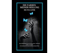 Die Farben meiner Heilung: Mein Selbstheilungsweg aus dem Narzissmus-Missbrauch zurück zu mir selbst. Ein Seelenbuch für Frauen und alleinerziehende Mütter