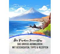 Die Farben Teneriffas: Das große Ausmalbuch mit Geschichten, Tipps & Rezepten