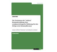 Die Faszination der "wahren" Kriminalerzählung. Eine sozialpsychologische Erklärung für den Erfolg in der Kriminalliteratur: Analyse des Werks "Verbrechen" von Ferdinand von Schirach