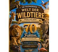 Die faszinierende Welt der Wildtiere: Afrika und seine Geheimnisse - 70 Fakten: Ein illustrierter und interaktiver Bildungsführer über Löwen, ... Tierwelt für Kinder von 9 bis 12 Jahren