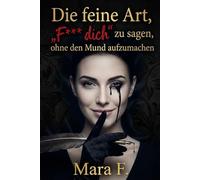 Die feine Art, „F*** dich“ zu sagen, ohne den Mund aufzumachen: Ein Handbuch für unerschütterliche Gelassenheit, psychologische Abgrenzung und die Kunst des souveränen Schweigens.