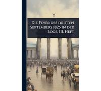 Die Feyer des dritten Septembers 1825 in der Loge, III. Heft