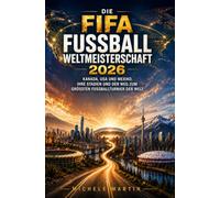 Die FIFA Fußball Weltmeisterschaft 2026: WM 2026, Kanada, USA und Mexiko, ihre Stadien und der Weg zum größten Fußballturnier der Welt (Fussball WM 2026 Die Geschichte der Champions)