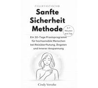 Die FIGURTASTISCH® Sanfte-Sicherheit-Methode: Ein 30-Tage Praxisprogramm für hochsensible Menschen bei Reizüberflutung, Ängsten und innerer Anspannung (Hochsensibel leben)
