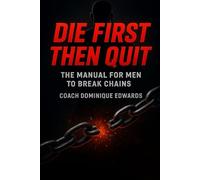 Die First Then Quit: the Manual for Men to Break Chains
