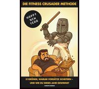 DIE FITNESS CRUSADER METHODE: 31 Gründe, warum Vorsätze scheitern - und wie du dieses Jahr gewinnst (Fitness Crusader: Alles rund um Training, Technik und die Mentalität des Kämpfers)