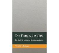 Die Flagge, die blieb: Ein Buch für politische Gestaltungsräume