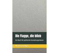 Die Flagge, die blieb: Ein Buch für politische Gestaltungsräume