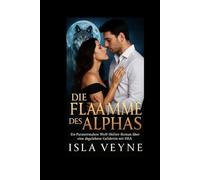 Die Flamme des Alphas: Eine paranormale Wolfswandler-Romanze mit Happy End und einem abgewiesenen Partner