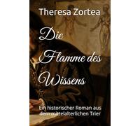 Die Flamme des Wissens: Ein historischer Roman aus dem mittelalterlichen Trier