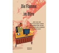 Die Flamme im Büro: Wie Sie die Motivation Ihrer Mitarbeiter ohne finanziellen Anreiz entfachen