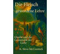 Die Fleisch gewordene Lehre: Glaube und die Grammatik der Liebe: 13 (Theologische Grundlagen)