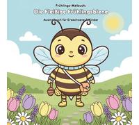 Die fleißige Frühlingsbiene: Geschichte & Malbuch für Kinder: Für Erwachsene & Kinder | 36 Ausmalbilder | 21.59 x 21.59 cm | Bienenabenteuer im Frühling