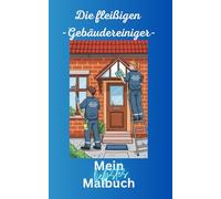 Die fleißigen Gebäudereiniger - Mein liebstes Malbuch: für Kinder ab 6 Jahren - Ausmalspaß mit Fensterputzern, Reinigungswagen, Werkzeugen & Alltagshelden in der Gebäudereinigung