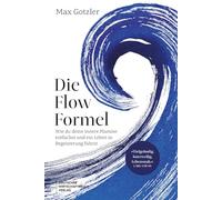 Die Flow-Formel: Wie du deine innere Flamme entfachst und ein Leben in Begeisterung führst. Mit Biohacking und Flow Prokrastination überwinden und echte Lebensfreude gewinnen.